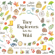 Tiny Explorers: Into the Wild: Outdoor activities, play ideas and fun