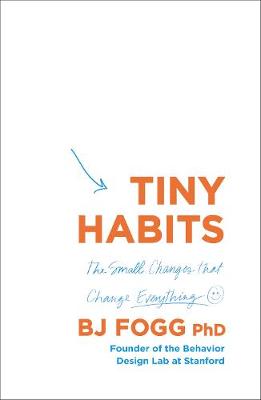 Tiny Habits: The Small Changes That Change Everything - Fogg, BJ