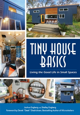 Tiny House Basics: Living the Good Life in Small Spaces (Tiny Homes, Home Improvement Book, Small House Plans) - Engberg, Joshua, and Engberg, Shelley, and Diedricksen, Derek (Foreword by)