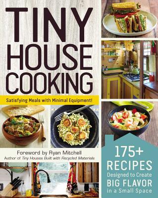 Tiny House Cooking: 175+ Recipes Designed to Create Big Flavor in a Small Space - Mitchell, Ryan (Foreword by), and Adams Media