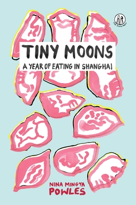 Tiny Moons: A Year of Eating in Shanghai - Mingya Powles, Nina