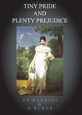 Tiny Pride and Plenty Prejudice - Burns, Alison, and Barbini, Francesca T. (Cover design by)