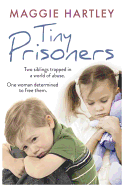Tiny Prisoners: Two Siblings Trapped in a World of Abuse. One Woman Determined to Free Them.