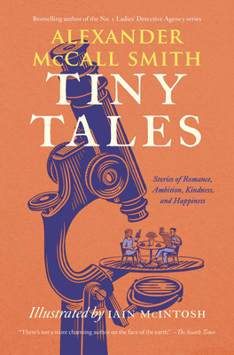 Tiny Tales: Stories of Romance, Ambition, Kindness, and Happiness - McCall Smith, Alexander