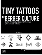 Tiny Tattoos of Berber Culture: Berber Tattoos Symbols and Meanings (The Amazigh Tattoos)