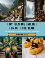 Tiny Toes, Big Crochet Fun with this Book: 60 Whimsical Animal Slipper Patterns for Babies