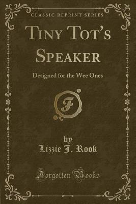 Tiny Tot's Speaker: Designed for the Wee Ones (Classic Reprint) - Rook, Lizzie J