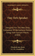 Tiny Tot's Speaker: Designed for the Wee Ones, Composed of Recitations, Motion Songs and Concert Pieces (1903)