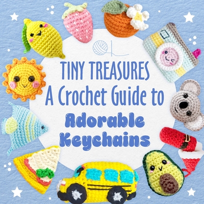 Tiny Treasures: A Crochet Guide to Adorable Keychains - Dawson, Jennifer