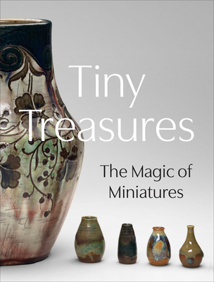 Tiny Treasures: The Magic of Miniatures - Harris, Courtney Leigh (Text by)