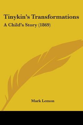 Tinykin's Transformations: A Child's Story (1869) - Lemon, Mark