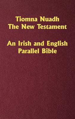 Tiomna Nuadh, the New Testament: An Irish and English Parallel Bible - Ledbetter, Craig (Compiled by), and O'Donnell, William, and Blayney, Richard (Translated by)
