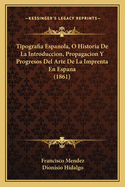 Tipografia Espanola, O Historia De La Introduccion, Propagacion Y Progresos Del Arte De La Imprenta En Espana (1861)