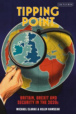 Tipping Point: Britain, Brexit and Security in the 2020s - Ramscar, Helen, and Clarke, Michael