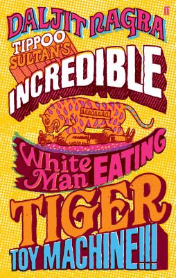 Tippoo Sultan's Incredible White-Man-Eating Tiger Toy-Machine!!! - Nagra, Daljit