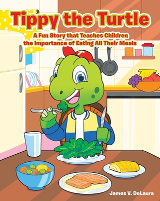Tippy the Turtle: A Fun Story that Teaches Children the Importance of Eating All Their Meals - Delaura, James V