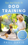 Tips and Tricks to Dog Training A How-To Set of Tips and Techniques for Different Species of Dogs: Based on Real Experiences and Cases