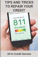 Tips And Tricks To Repair Your Credit: All In Credit Secrets: How To Improve Credit Score In 30 Days