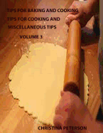 Tips for Baking and Cooking Volume 3: TIPS FOR COOKING AND MISCELLANEOUS TIPS, Steak, Roasts, Pork, Beef Stew, Meat loaf, Chicken, Turkey, Wild Birds