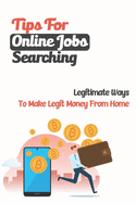 Tips For Online Jobs Searching: Legitimate Ways To Make Legit Money From Home: How To Find Online Jobs From Home