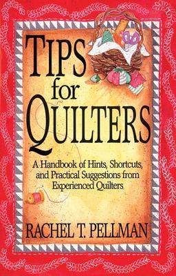 Tips for Quilters: A Handbook of Hints, Shortcuts, and Practical Suggestions from Experienced Quilt - Pellman, Rachel Thomas
