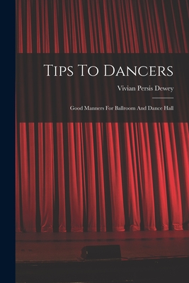 Tips To Dancers: Good Manners For Ballroom And Dance Hall - Dewey, Vivian Persis