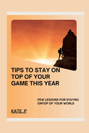 Tips to Stay on Top of Your Game This Year: Few Lessons for Staying Ontop of Your World