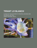 Tirant Lo Blanch (Volume 33); A Study of Its Authorship, Principal Sources and Historical Setting