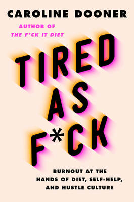 Tired as F*ck: Burnout at the Hands of Diet, Self-Help, and Hustle Culture - Dooner, Caroline