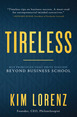 Tireless: Key Principles That Drive Success Beyond Business School - Lorenz, Kim
