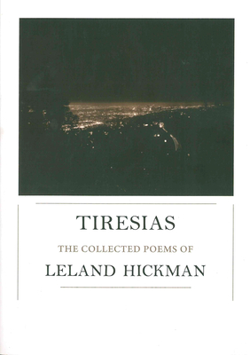 Tiresias: The Collected Poems of Leland Hickman - Hickman, Leland, and Motika, Stephen (Editor), and Phillips, Dennis (Editor)