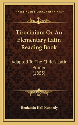 Tirocinium Or An Elementary Latin Reading Book: Adapted To The Child's Latin Primer (1855) - Kennedy, Benjamin Hall