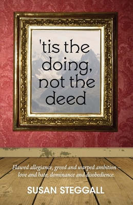 'Tis the Doing, Not the Deed - Steggall, Susan, and Nissen, Kellie (Editor), and Bylsma, Wolfgang (Cover design by)