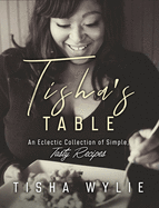 Tisha's Table: An Eclectic Collection of Simple, Tasty Recipes