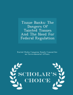 Tissue Banks: The Dangers of Tainted Tissues and the Need for Federal Regulation - Scholar's Choice Edition