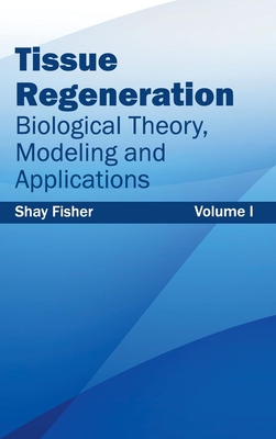 Tissue Regeneration: Biological Theory, Modeling and Applications (Volume I) - Fisher, Shay (Editor)