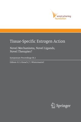 Tissue-Specific Estrogen Action: Novel Mechanisms, Novel Ligands, Novel Therapies - Korach, Kenneth S (Editor), and Wintermantel, Tim (Editor)