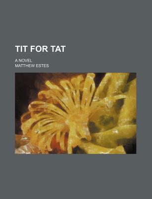 Tit for Tat; A Novel - Estes, Matthew