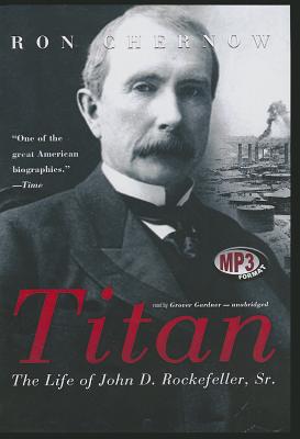 Titan: The Life of John D. Rockefeller, Sr. - Chernow, Ron, and Gardner, Grover, Professor (Read by)