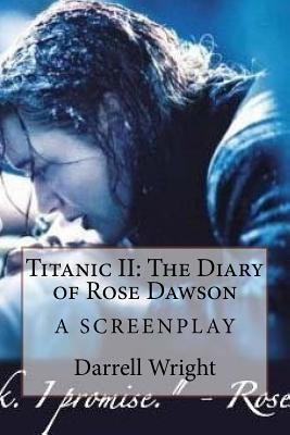 Titanic II: The Diary of Rose Dawson: A Screenplay - Wright, Darrell