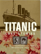 Titanic Love Stories: The True Stories of 13 Honeymoon Couples Who Sailed on the Titanic - Paul, Gill, and Beveridge, Bruce (Introduction by)