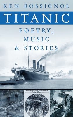 Titanic Poetry, Music & Stories - Rossignol, Ken