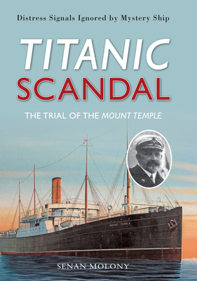 Titanic Scandal: The Trial of the Mount Temple - Molony, Senan