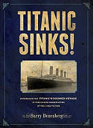 Titanic Sinks!: Experience the Titanic's Doomed Voyage in This Unique Presentation of Fact Andfi Ction