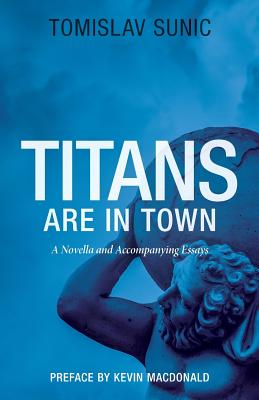 Titans are in Town: A Novella and Accompanying Essays - Sunic, Tomislav, and MacDonald, Kevin B (Preface by)