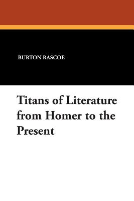 Titans of Literature from Homer to the Present - Rascoe, Burton