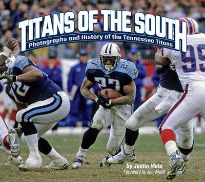 Titans of the South: Photographs and History of the Tennessee Titans - Melo, Justin, and Wyatt, Jim (Foreword by)