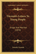 Titcomb's Letters to Young People: Single and Married (1870)