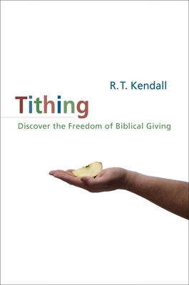 Tithing: Discover the Freedom of Biblical Giving - Kendall, R T, Dr.