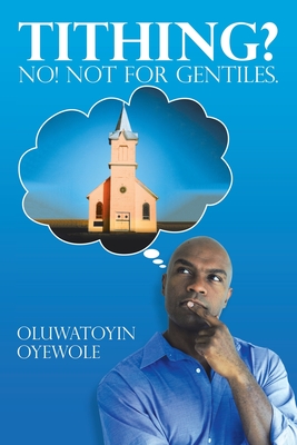 Tithing? No! Not for Gentiles. - Oyewole, Oluwatoyin